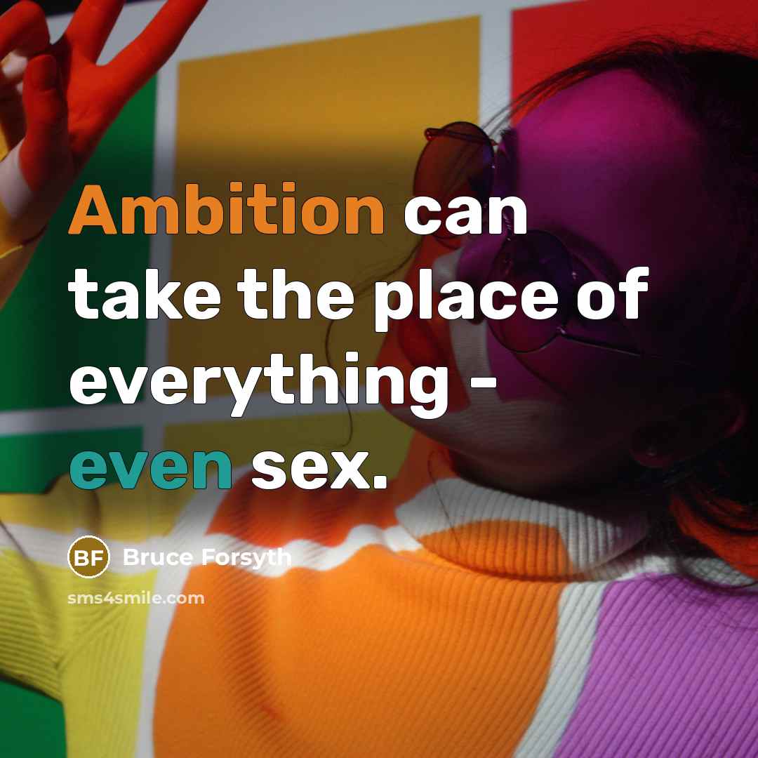 “Ambition can take the place of everything - even sex.” quote by Bruce Forsyth