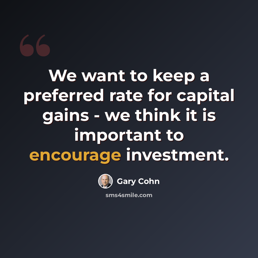 “We want to keep a preferred rate for capital gains - we think it is important to encourage investment.” quote by Gary Cohn