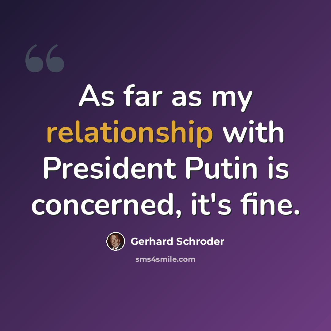 “As far as my relationship with President Putin is concerned, it's fine.” quote by Gerhard Schroder