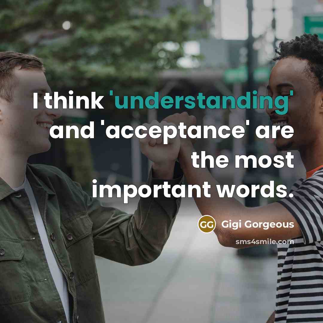 “I think 'understanding' and 'acceptance' are the most important words.” quote by Gigi Gorgeous