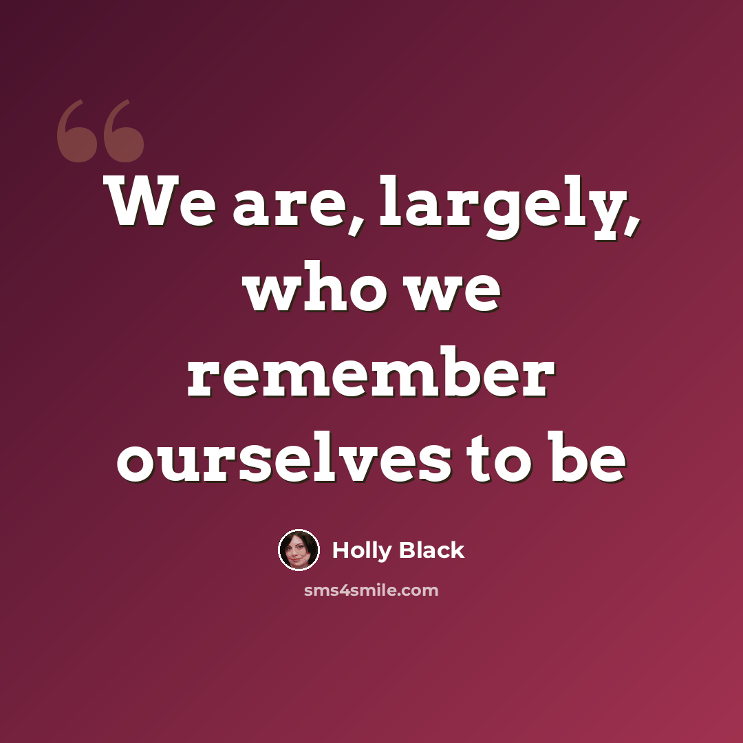 “We are, largely, who we remember ourselves to be” quote by Holly Black
