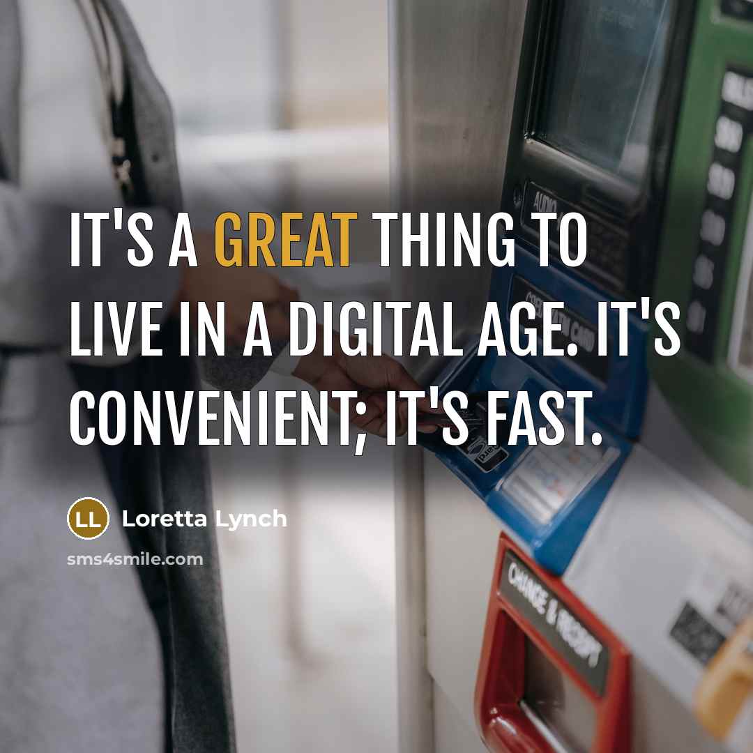 “It's a great thing to live in a digital age. It's convenient; it's fast.” quote by Loretta Lynch