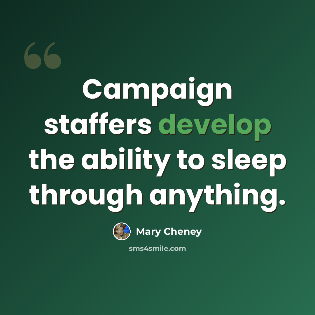 “Campaign staffers develop the ability to sleep through anything.” quote by Mary Cheney