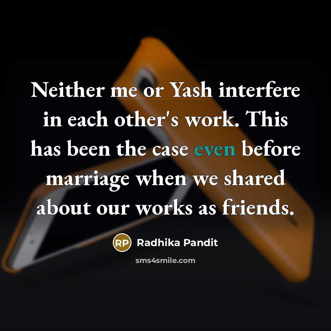 “Neither me or Yash interfere in each other's work. This has been the case even before marriage when we shared about our works as friends.” quote by Radhika Pandit