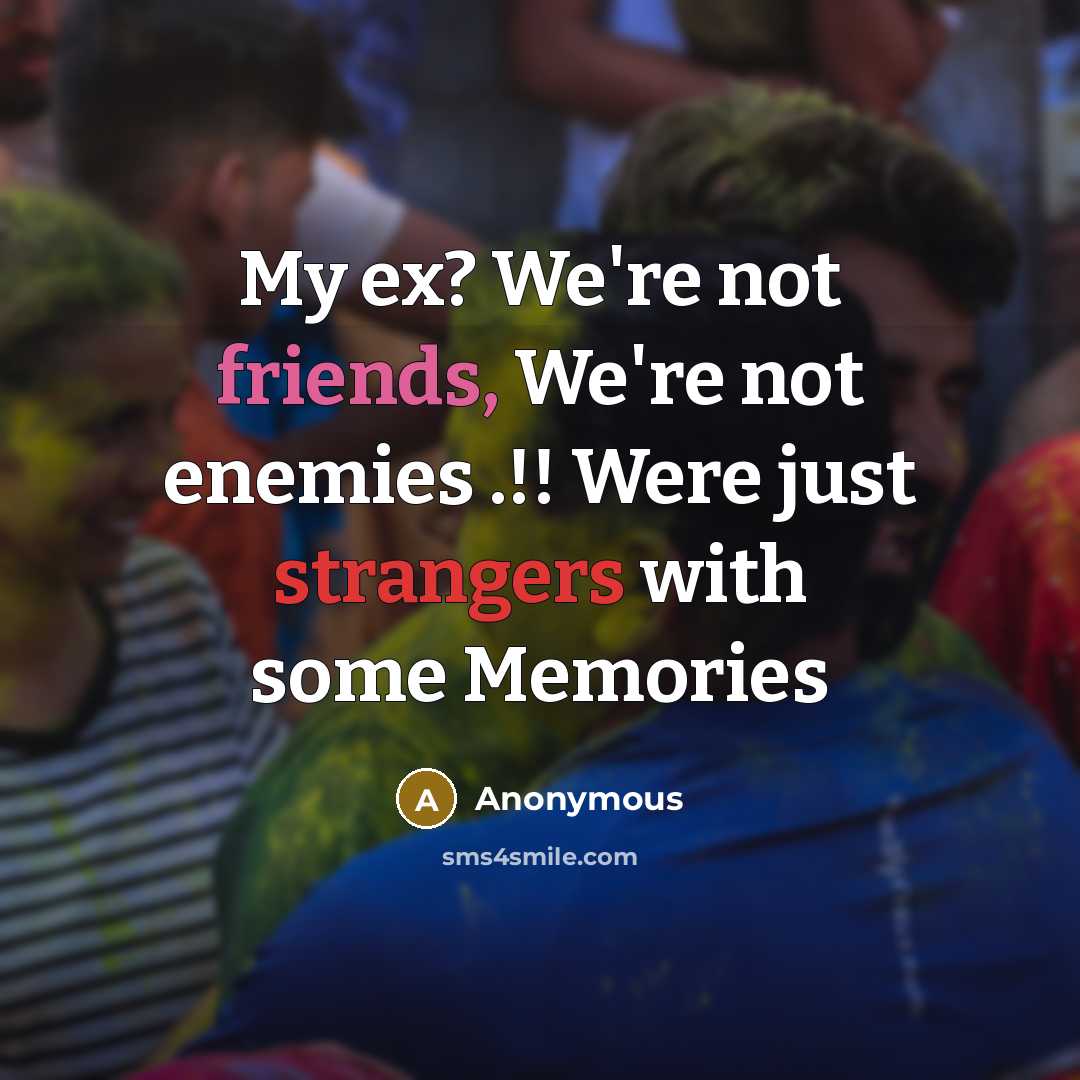 “My ex? We're not friends, We're not enemies .!! Were just strangers with some Memories” quote by Anonymous