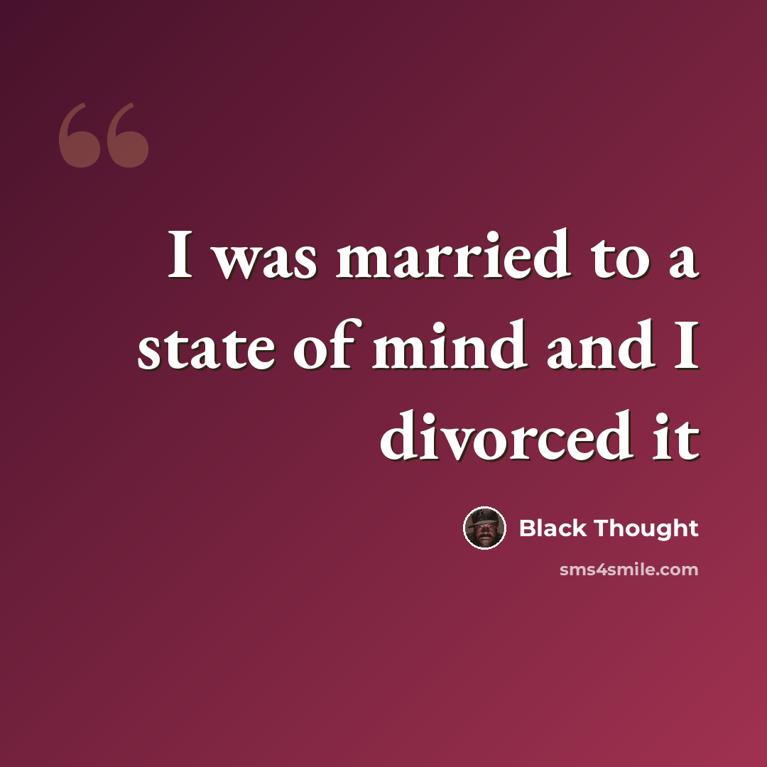 “I was married to a state of mind and I divorced it” quote by Black Thought