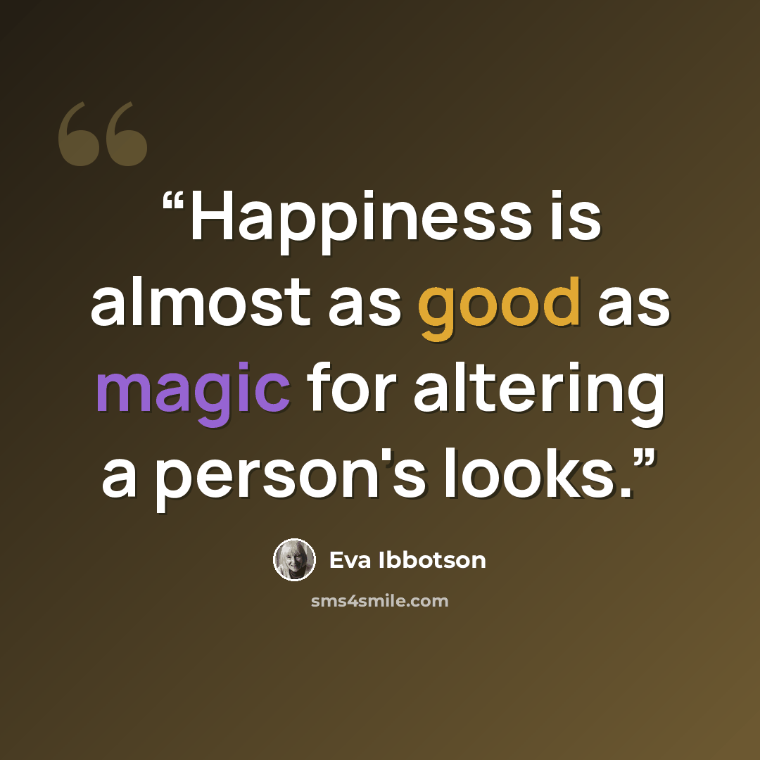“Happiness is almost as good as magic for altering a person's looks.” quote by Eva Ibbotson