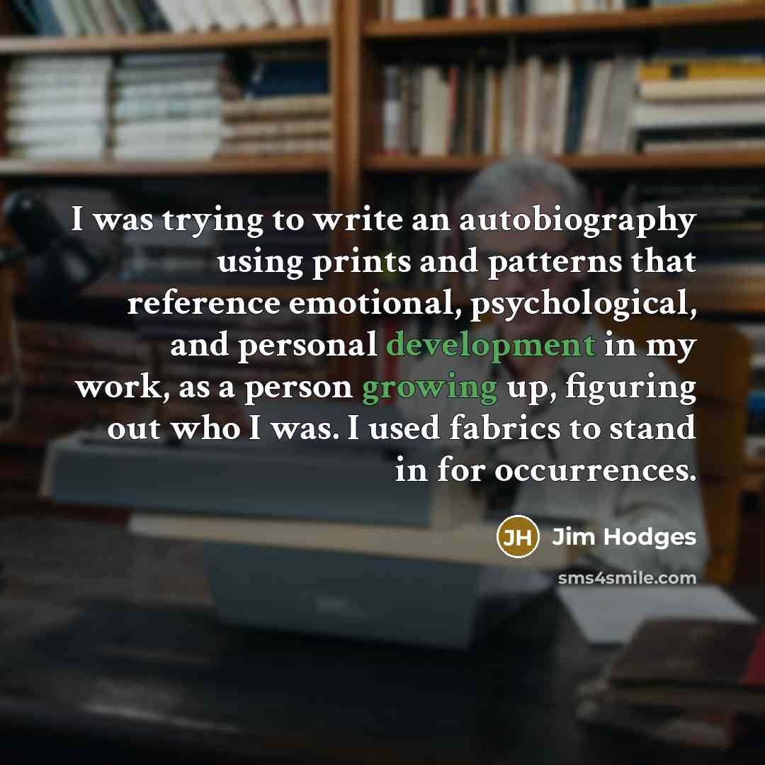 “I was trying to write an autobiography using prints and patterns that reference emotional, psychological, and personal development in my work, as a person growing up, figuring out who I was. I used fabrics to stand in for occurrences.” quote by Jim Hodges