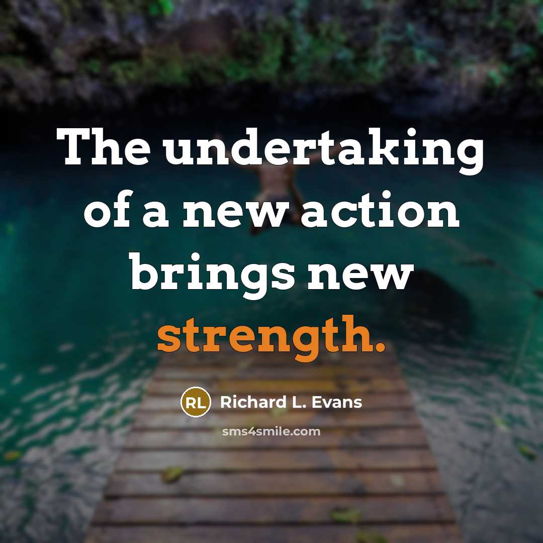 “The undertaking of a new action brings new strength.” quote by Richard L. Evans