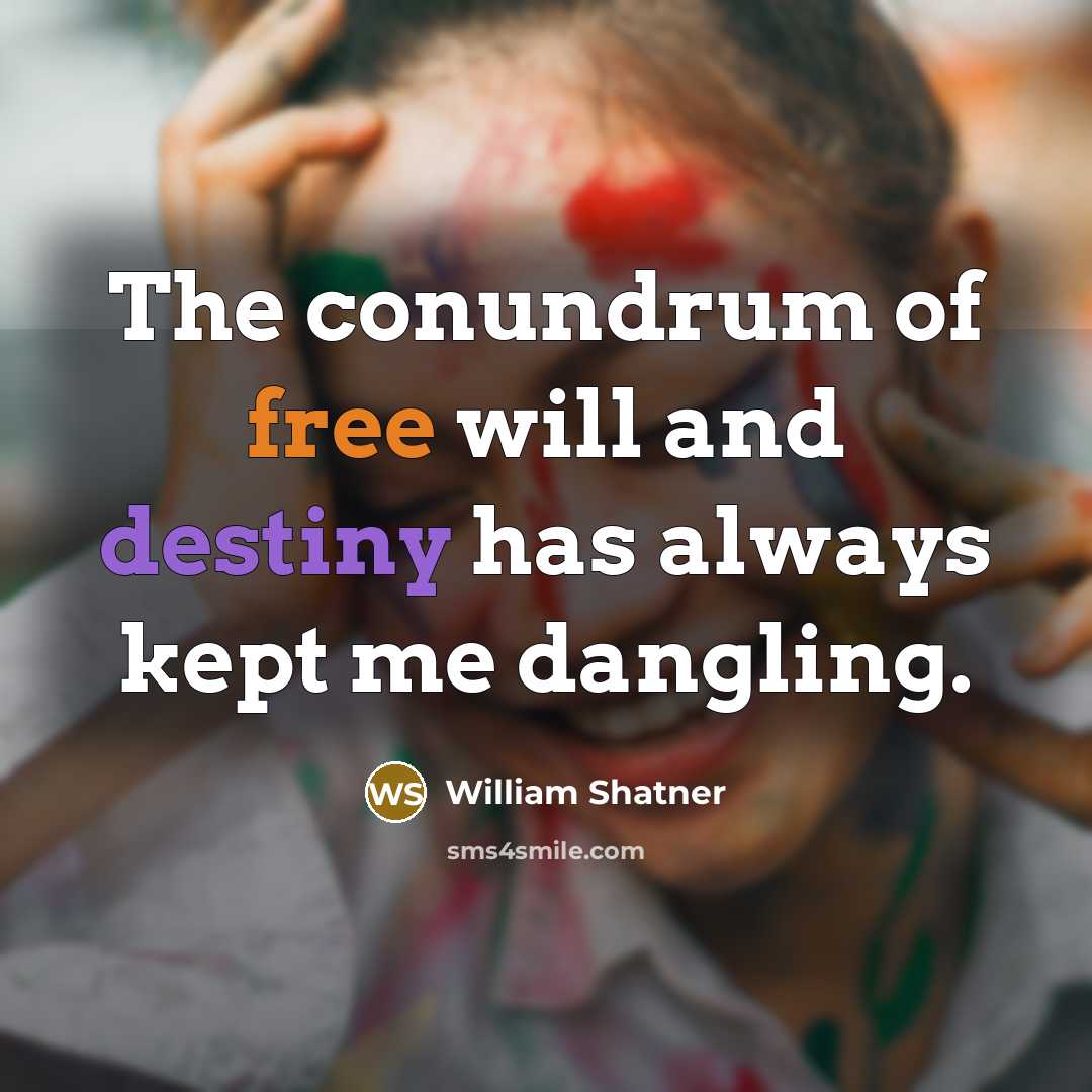 “The conundrum of free will and destiny has always kept me dangling.” quote by William Shatner