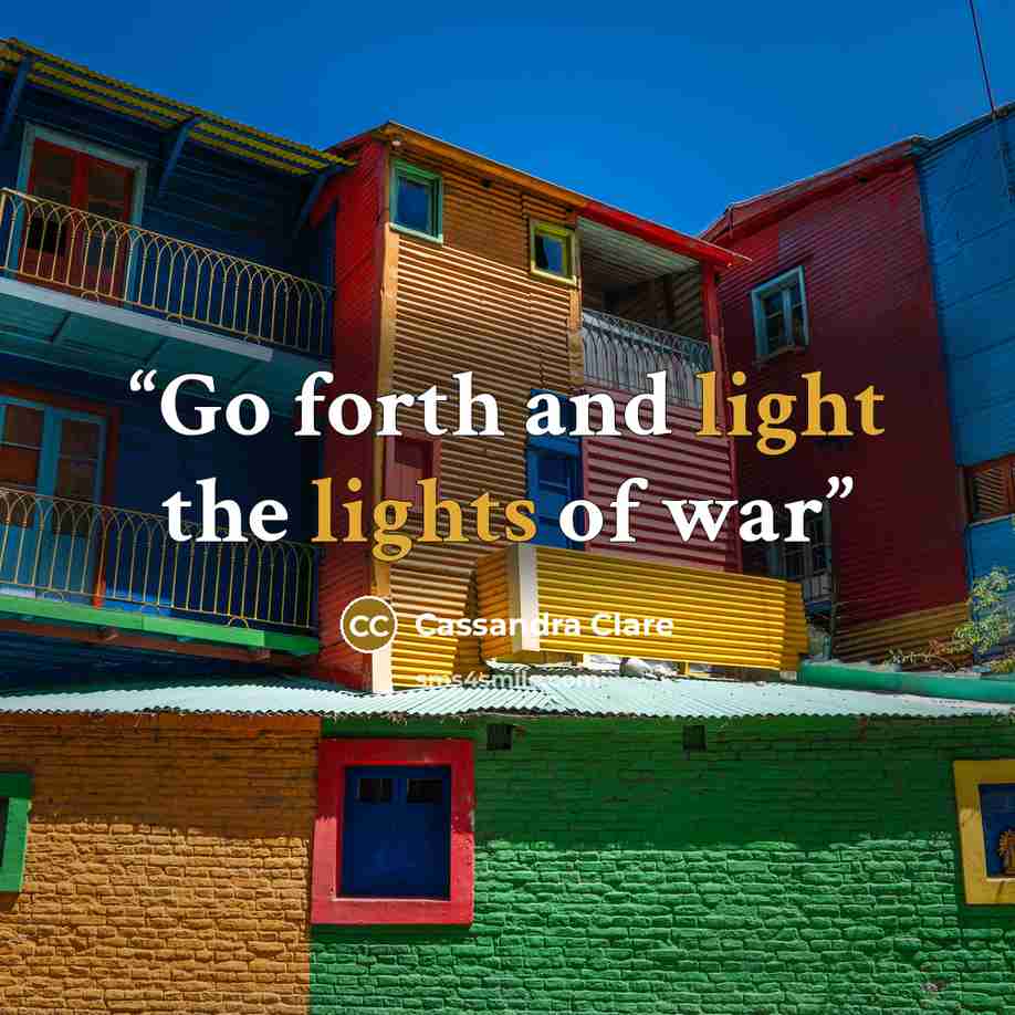 “Go forth and light the lights of war” quote by Cassandra Clare