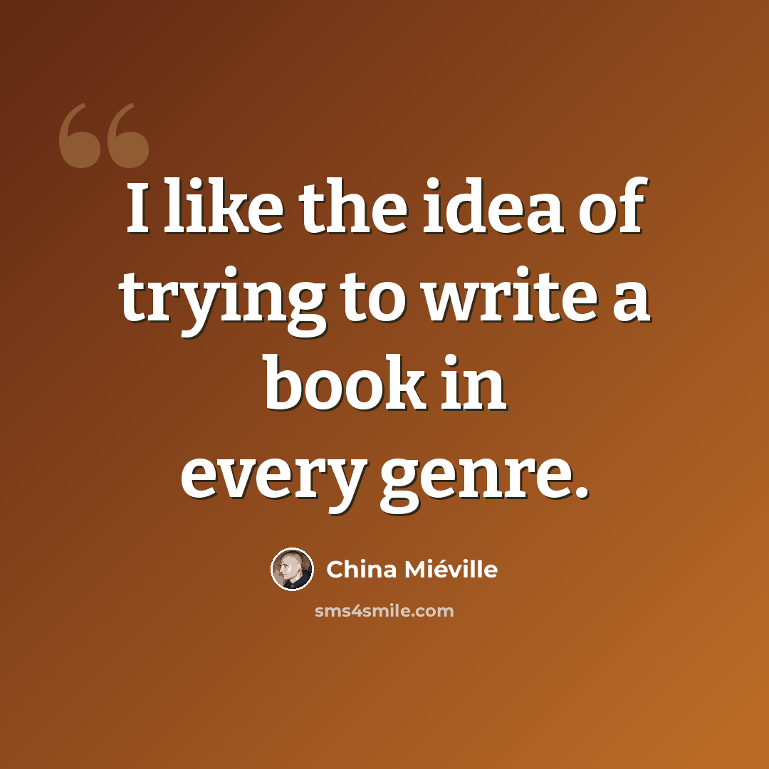 “I like the idea of trying to write a book in every genre.” quote by China Mieville