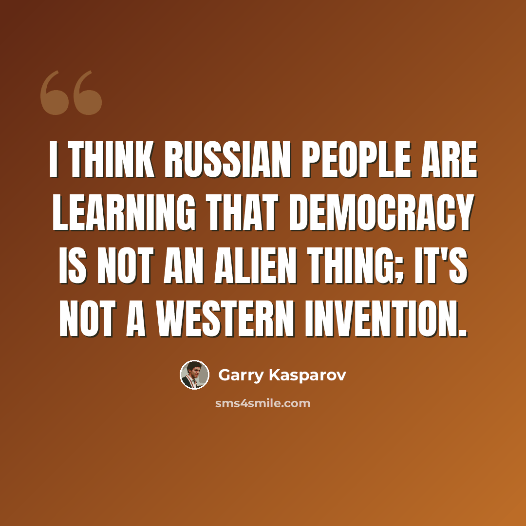 “I think Russian people are learning that democracy is not an alien thing; it's not a western invention.” quote by Garry Kasparov