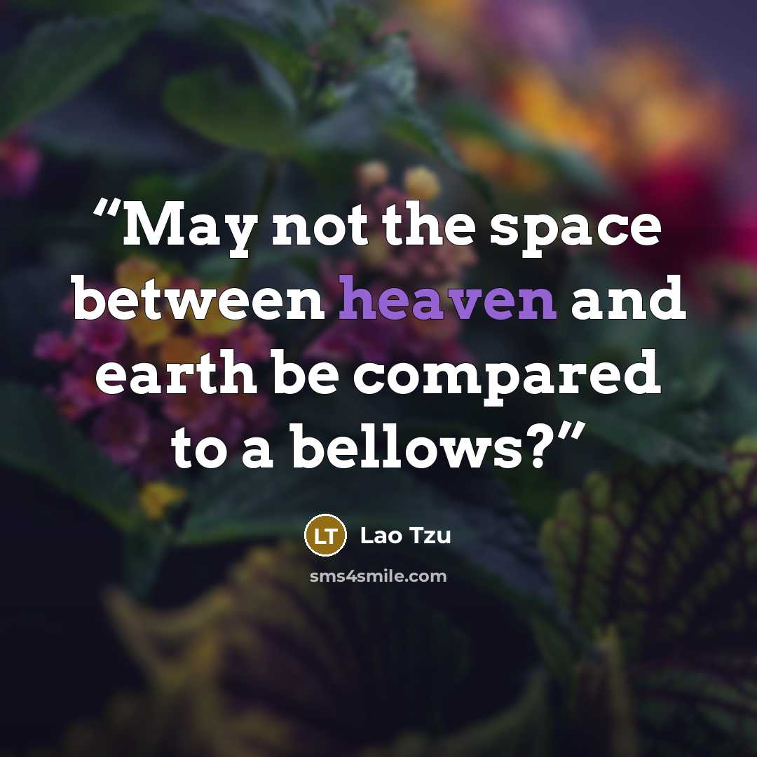 “May not the space between heaven and earth be compared to a bellows?” quote by Lao Tzu