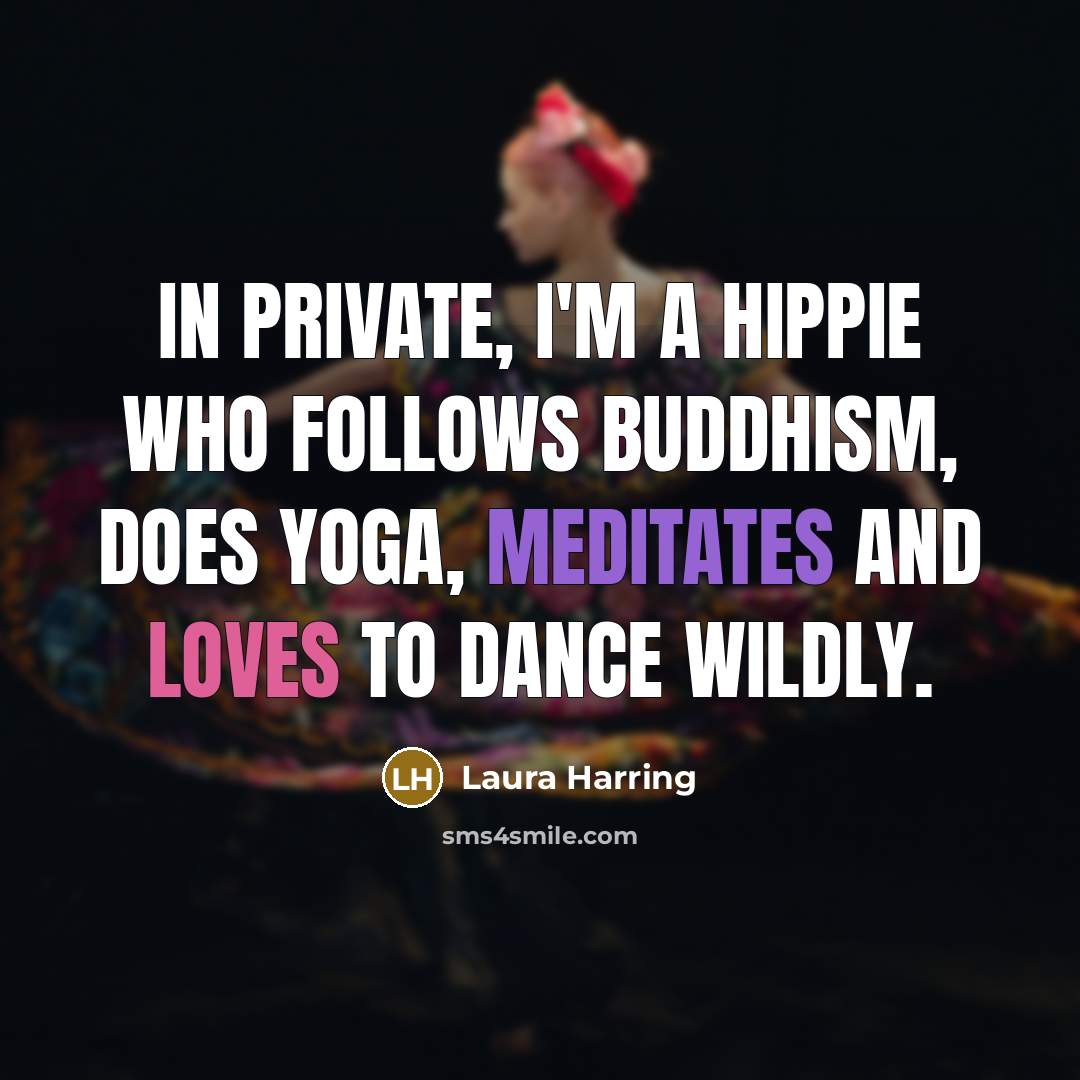 “In private, I'm a hippie who follows Buddhism, does yoga, meditates and loves to dance wildly.” quote by Laura Harring