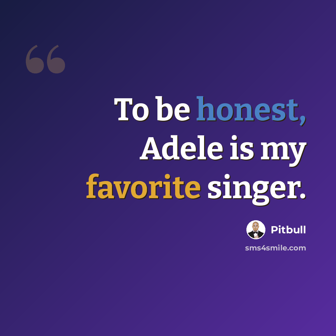 “To be honest, Adele is my favorite singer.” quote by Pitbull
