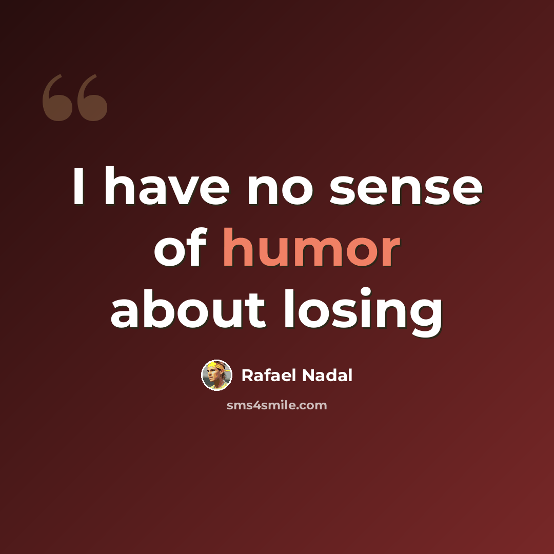 “I have no sense of humor about losing” quote by Rafael Nadal