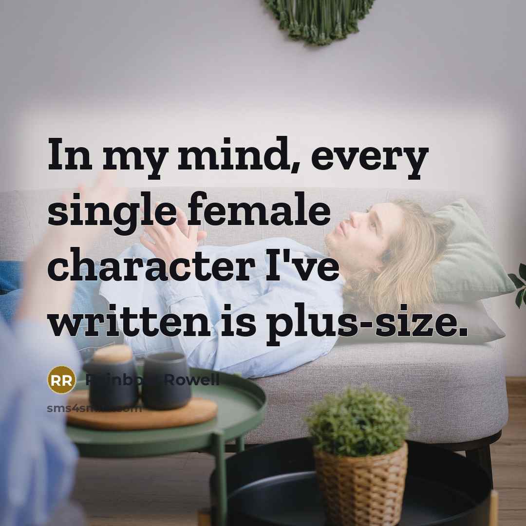 “In my mind, every single female character I've written is plus-size.” quote by Rainbow Rowell