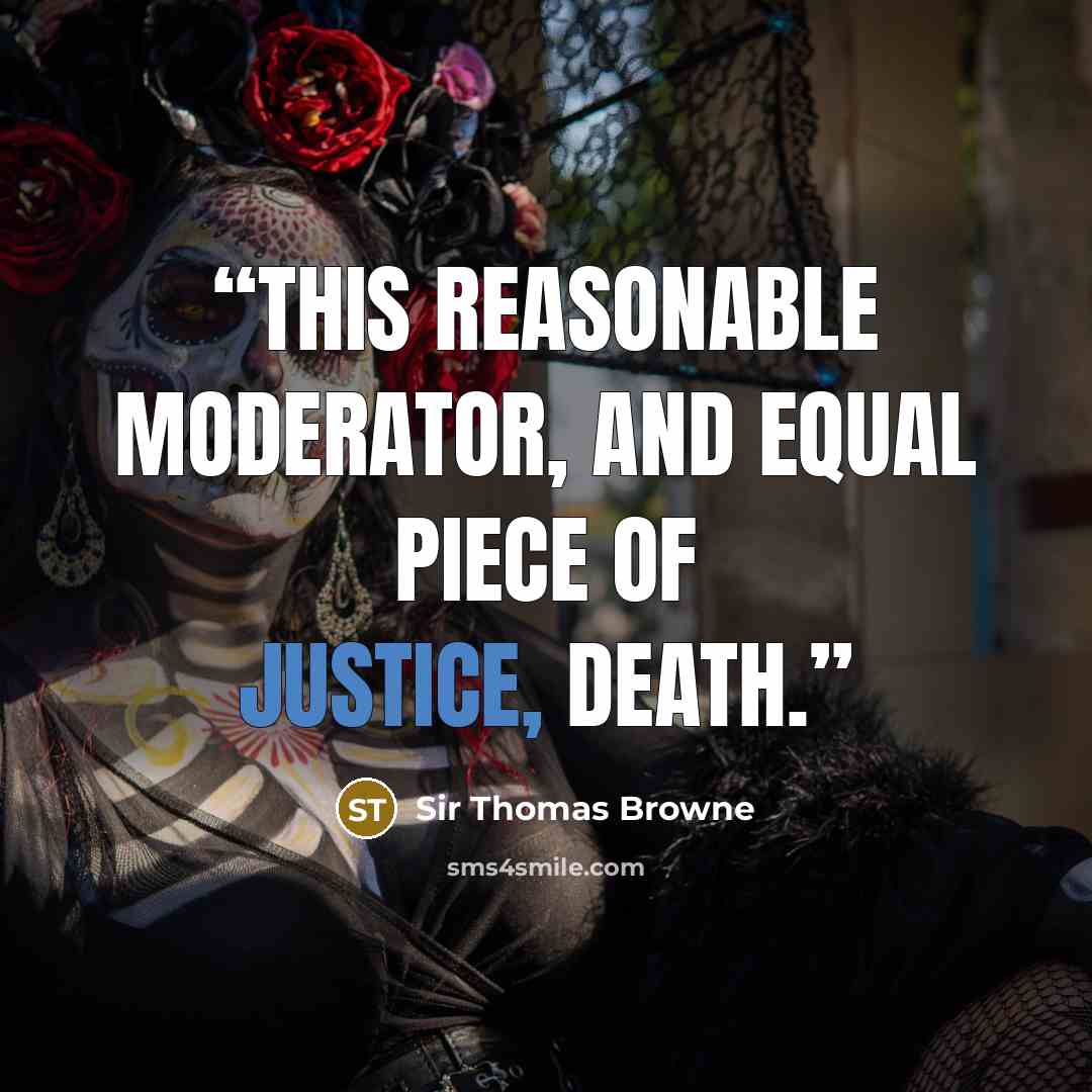 “This reasonable moderator, and equal piece of justice, Death.” quote by Sir Thomas Browne