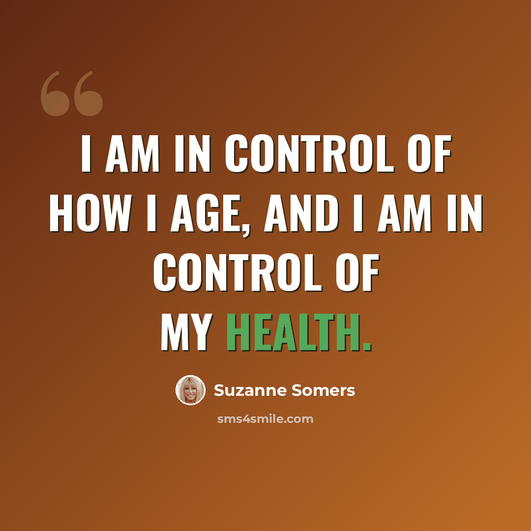 “I am in control of how I age, and I am in control of my health.” quote by Suzanne Somers