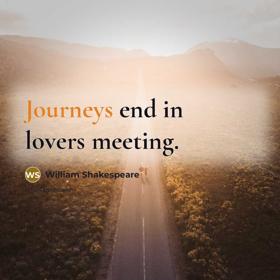 “Journeys end in lovers meeting.” quote by William Shakespeare