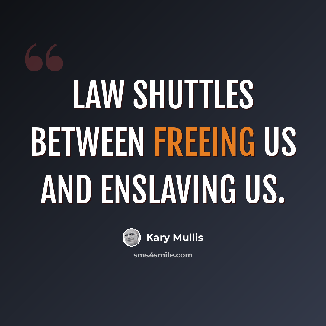 “Law shuttles between freeing us and enslaving us.” quote by Kary Mullis