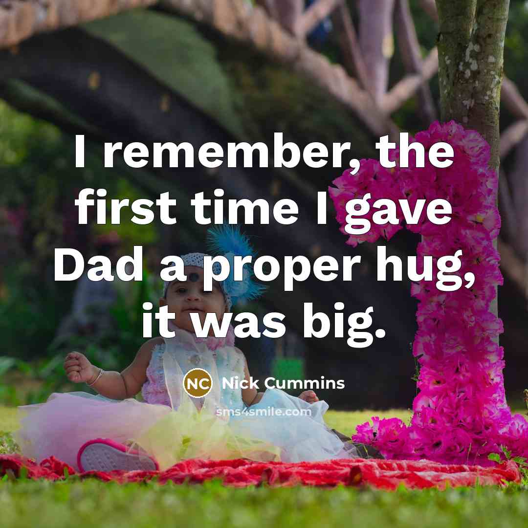 “I remember, the first time I gave Dad a proper hug, it was big.” quote by Nick Cummins