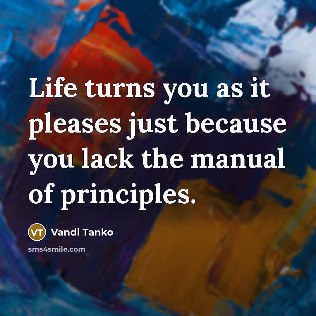 “Life turns you as it pleases just because you lack the manual of principles.” quote by Vandi Tanko