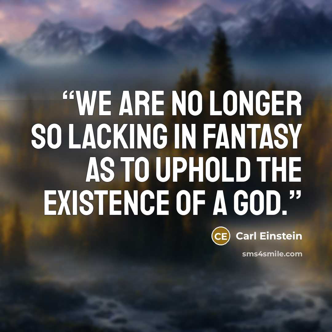 “We are no longer so lacking in fantasy as to uphold the existence of a god.” quote by Carl Einstein