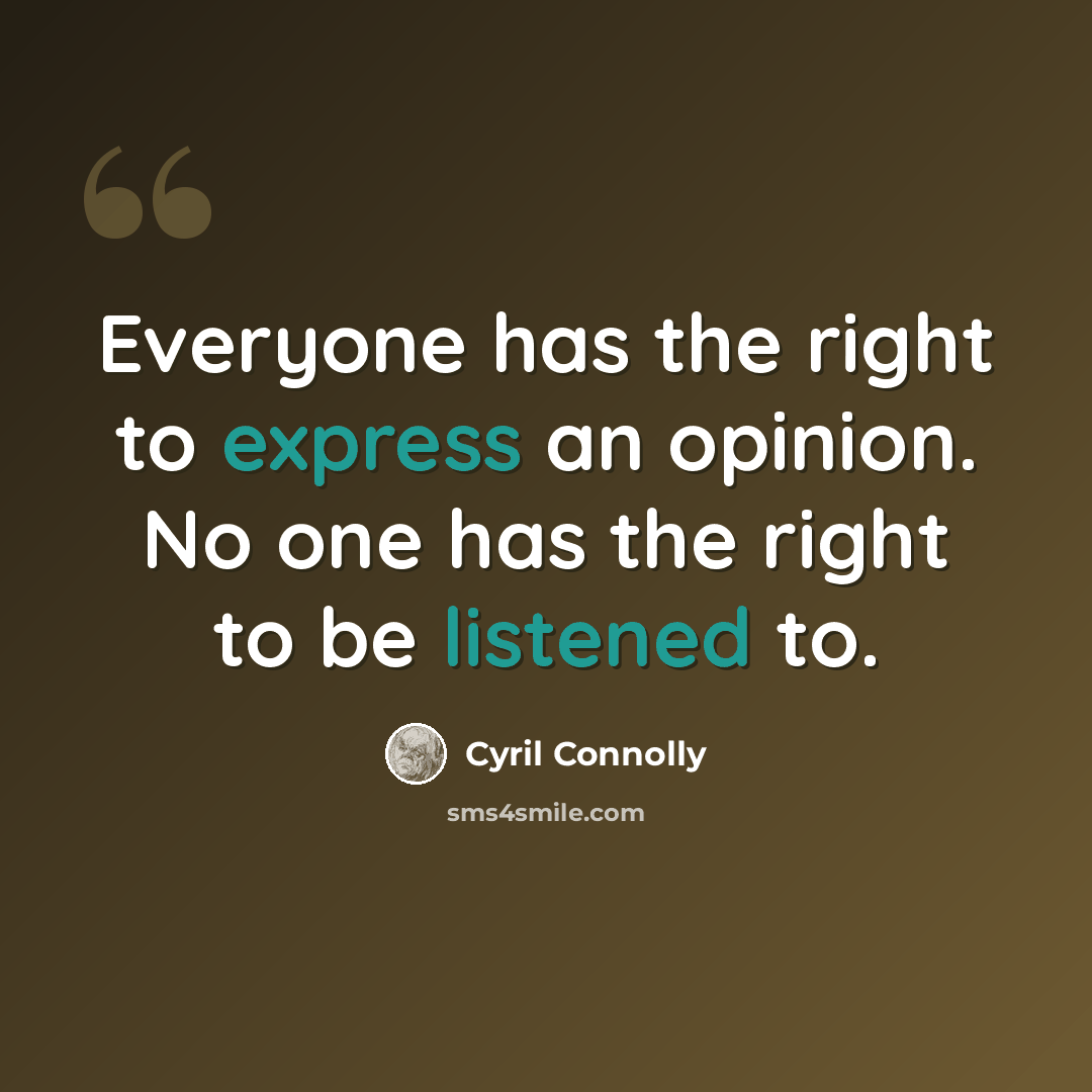 “Everyone has the right to express an opinion. No one has the right to be listened to.” quote by Cyril Connolly