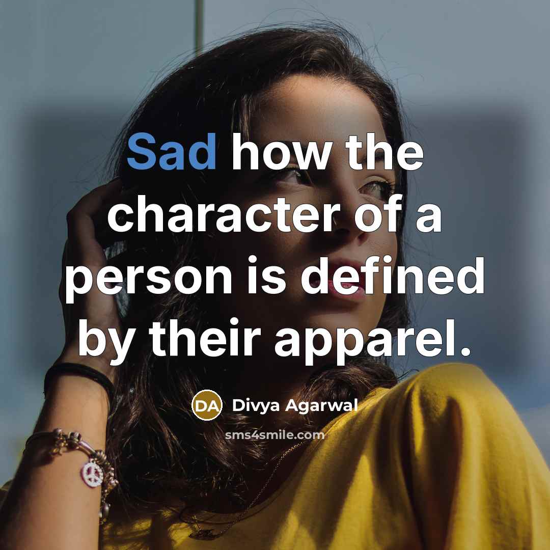 “Sad how the character of a person is defined by their apparel.” quote by Divya Agarwal