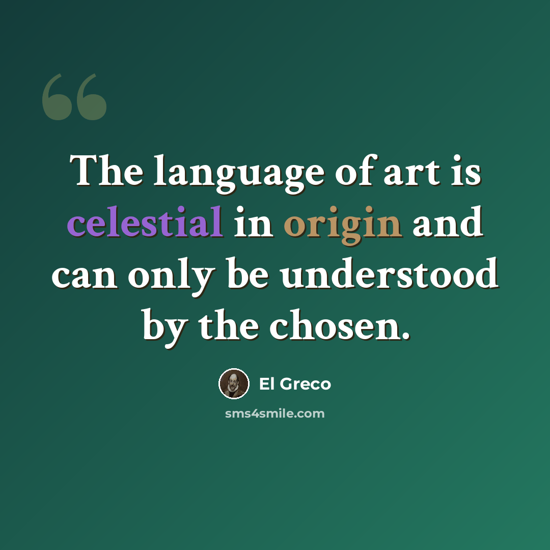 “The language of art is celestial in origin and can only be understood by the chosen.” quote by El Greco