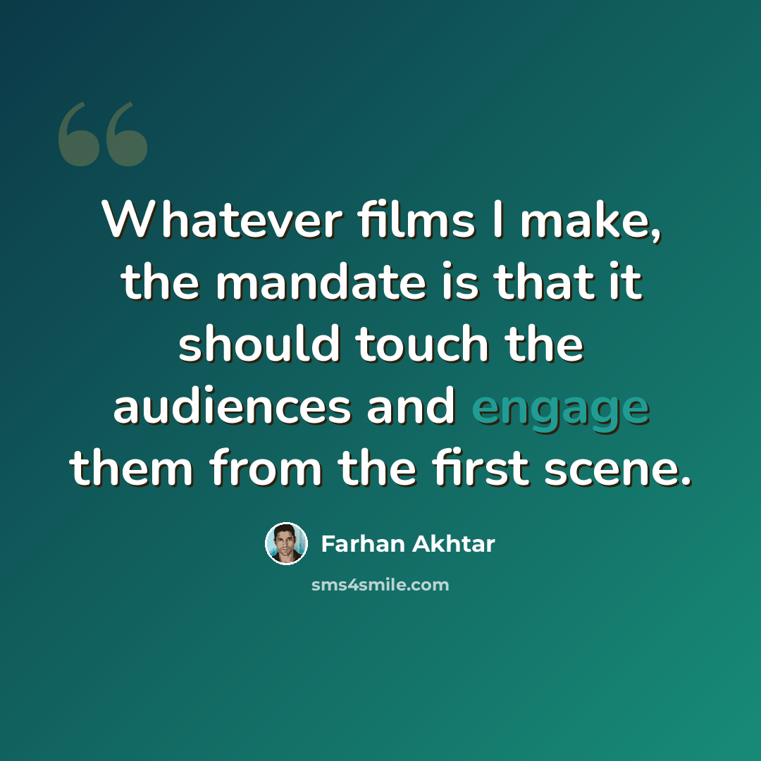 “Whatever films I make, the mandate is that it should touch the audiences and engage them from the first scene.” quote by Farhan Akhtar