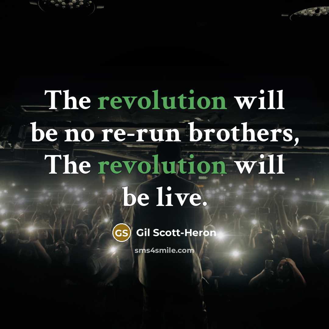 “The revolution will be no re-run brothers, The revolution will be live.” quote by Gil Scott-Heron