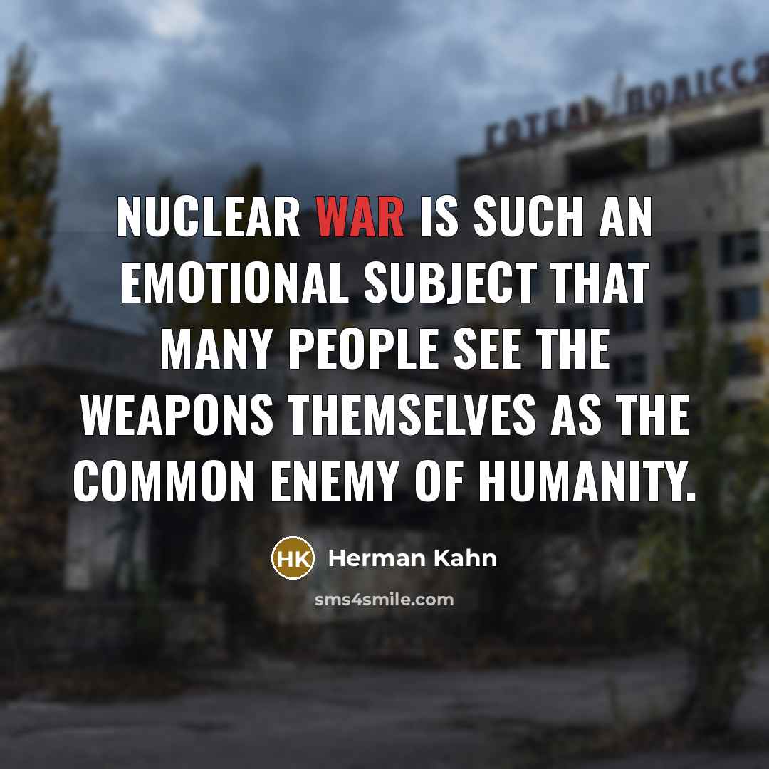 “Nuclear war is such an emotional subject that many people see the weapons themselves as the common enemy of humanity.” quote by Herman Kahn