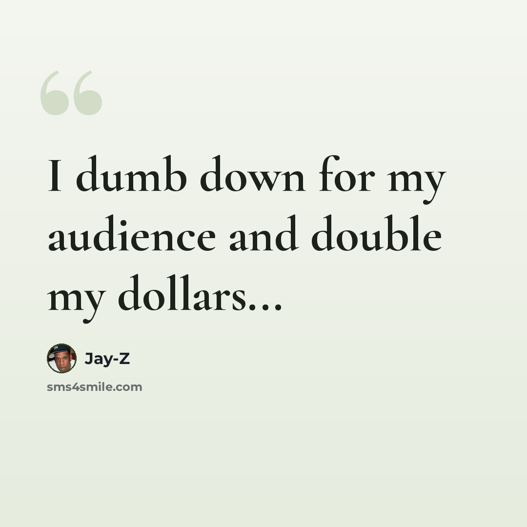 “I dumb down for my audience and double my dollars...” quote by Jay-Z
