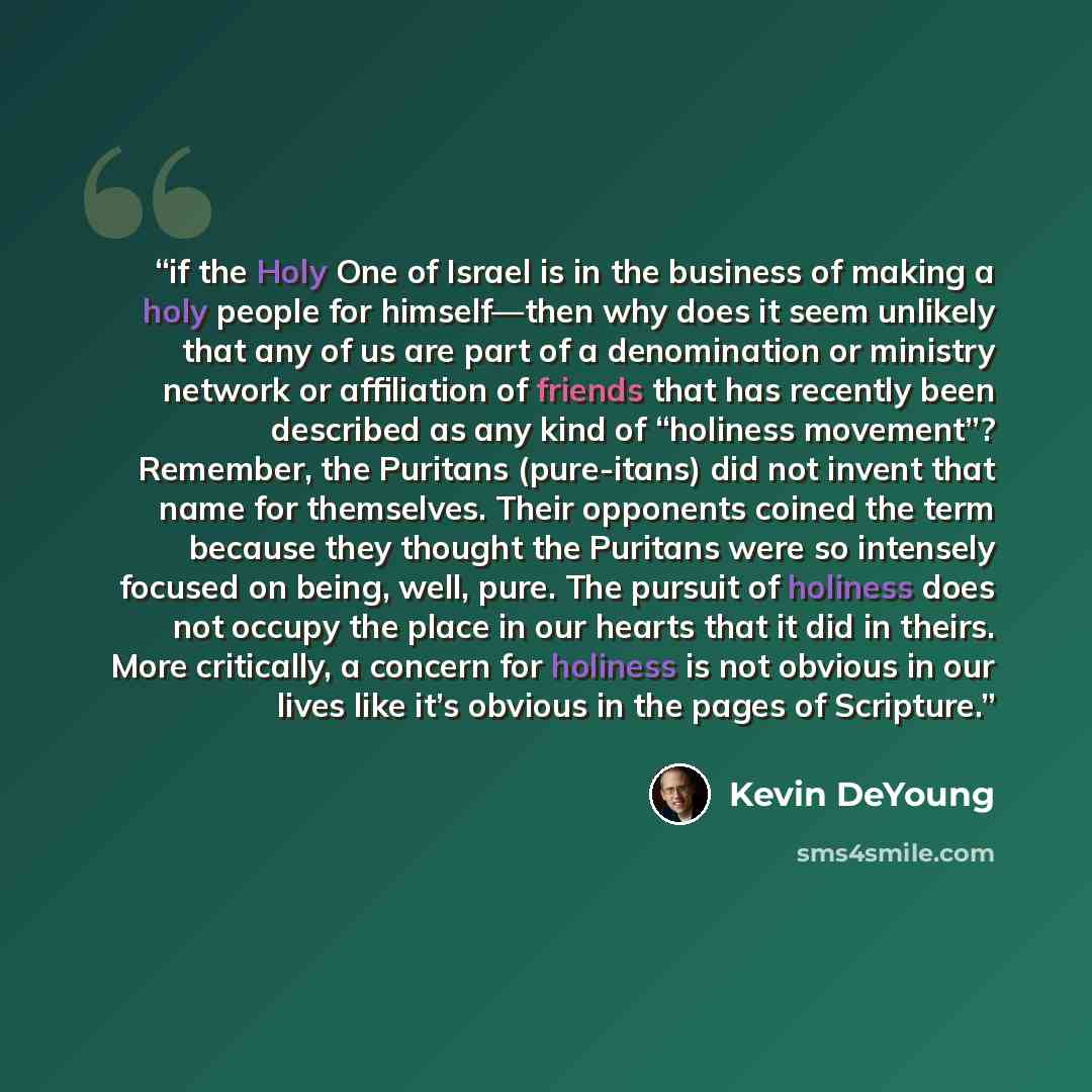 “if the Holy One of Israel is in the business of making a holy people for himself—then why does it seem unlikely that any of us are part of a denomination or ministry network or affiliation of friends that has recently been described as any kind of “holiness movement”? Remember, the Puritans…” quote by Kevin DeYoung