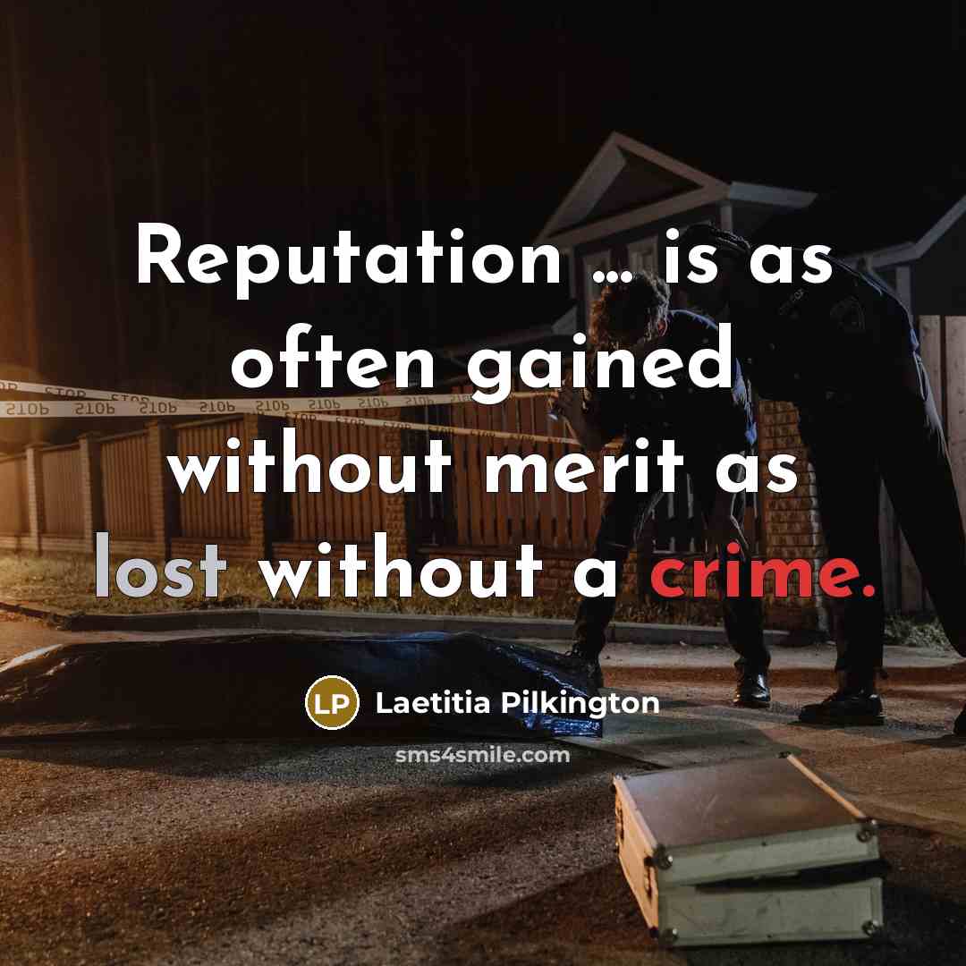 “Reputation ... is as often gained without merit as lost without a crime.” quote by Laetitia Pilkington