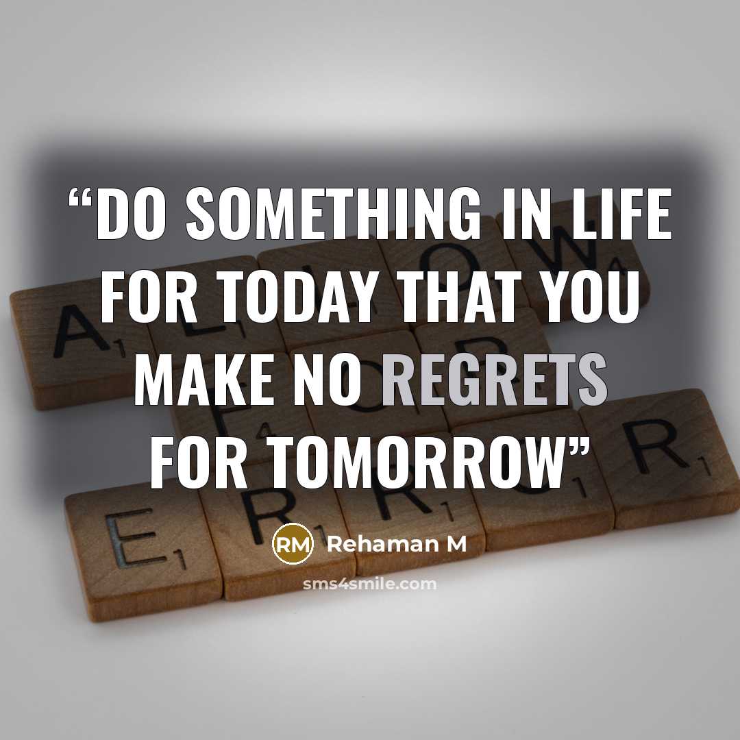 “Do something in life For today That you make no regrets For tomorrow” quote by Rehaman M