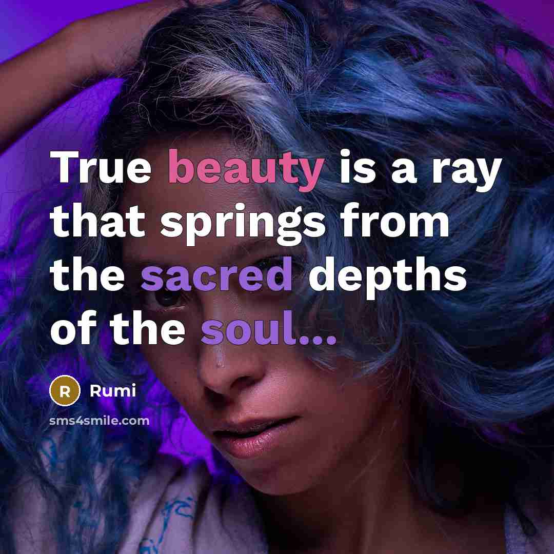 “True beauty is a ray that springs from the sacred depths of the soul...” quote by Rumi