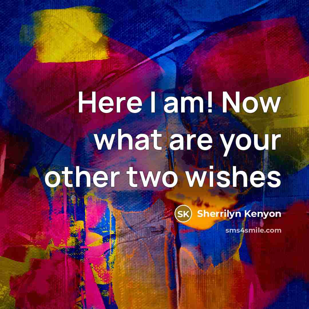 “Here I am! Now what are your other two wishes” quote by Sherrilyn Kenyon