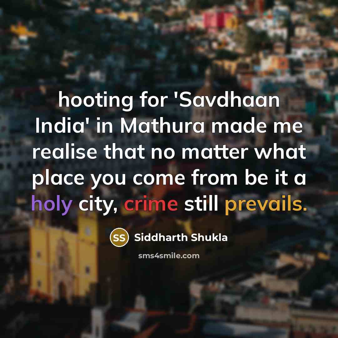 “hooting for 'Savdhaan India' in Mathura made me realise that no matter what place you come from be it a holy city, crime still prevails.” quote by Siddharth Shukla