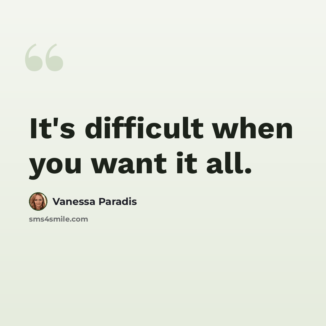 “It's difficult when you want it all.” quote by Vanessa Paradis