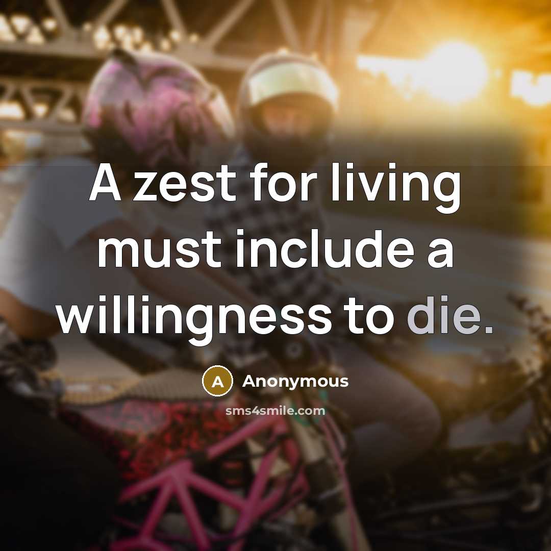 “A zest for living must include a willingness to die.” quote by Anonymous
