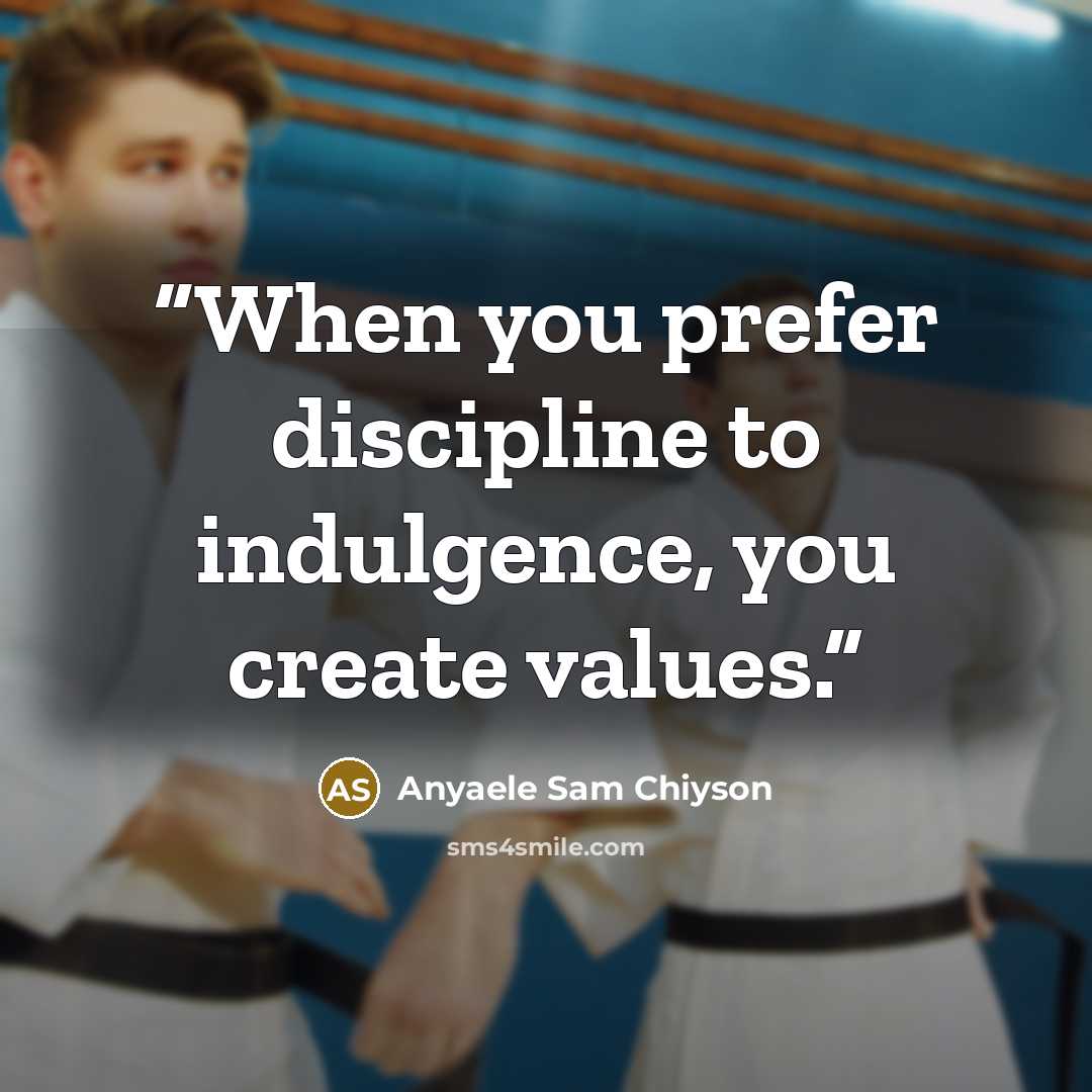 “When you prefer discipline to indulgence, you create values.” quote by Anyaele Sam Chiyson