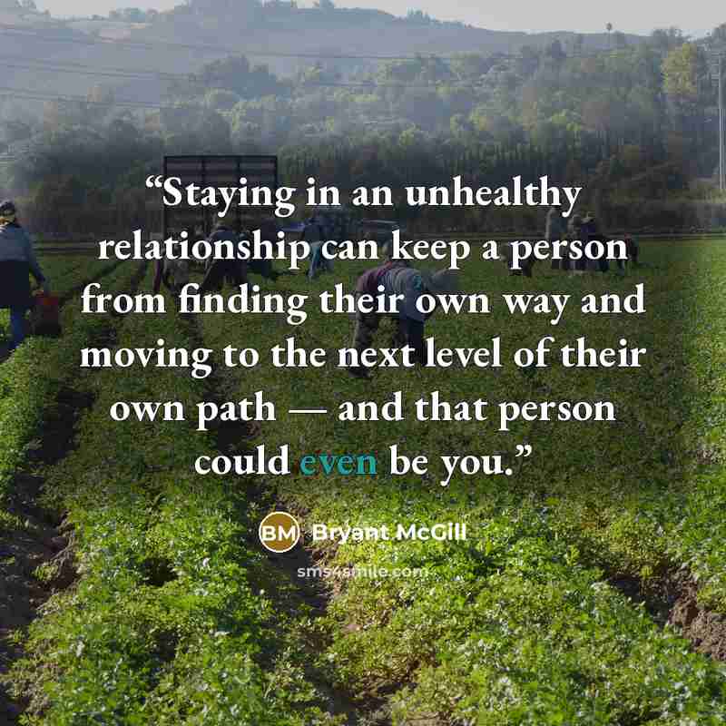 “Staying in an unhealthy relationship can keep a person from finding their own way and moving to the next level of their own path — and that person could even be you.” quote by Bryant McGill