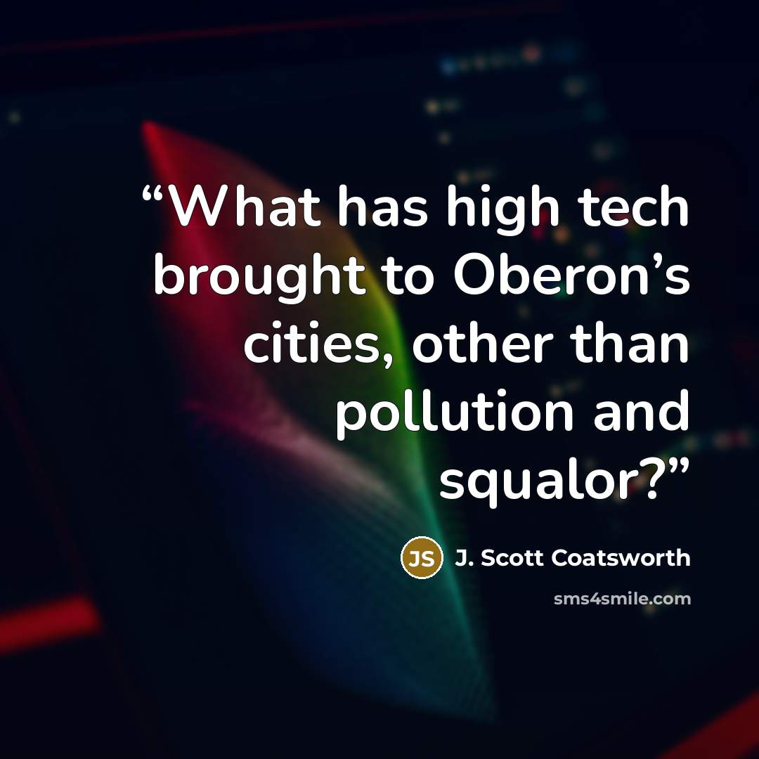 “What has high tech brought to Oberon’s cities, other than pollution and squalor?” quote by J. Scott Coatsworth