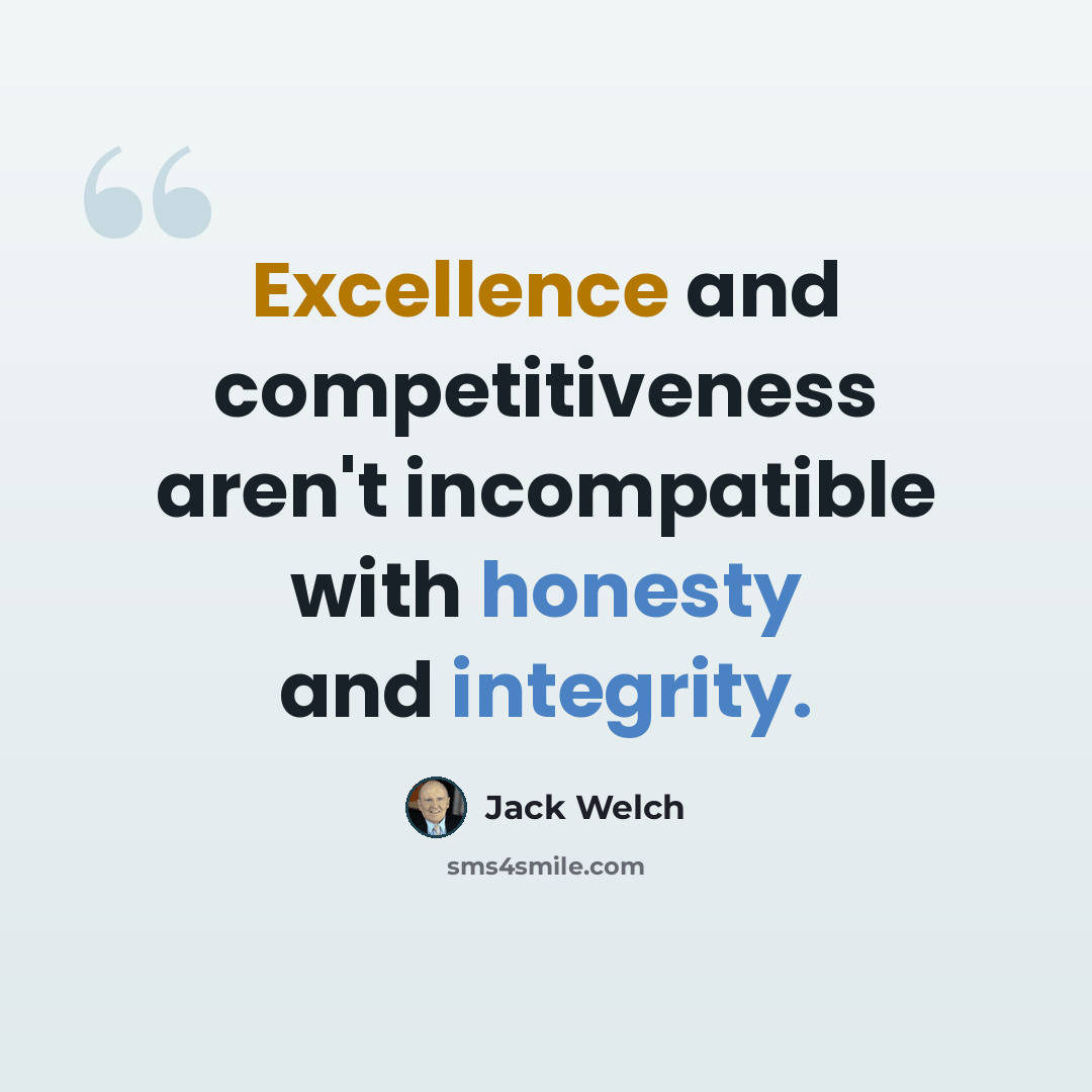 “Excellence and competitiveness aren't incompatible with honesty and integrity.” quote by Jack Welch