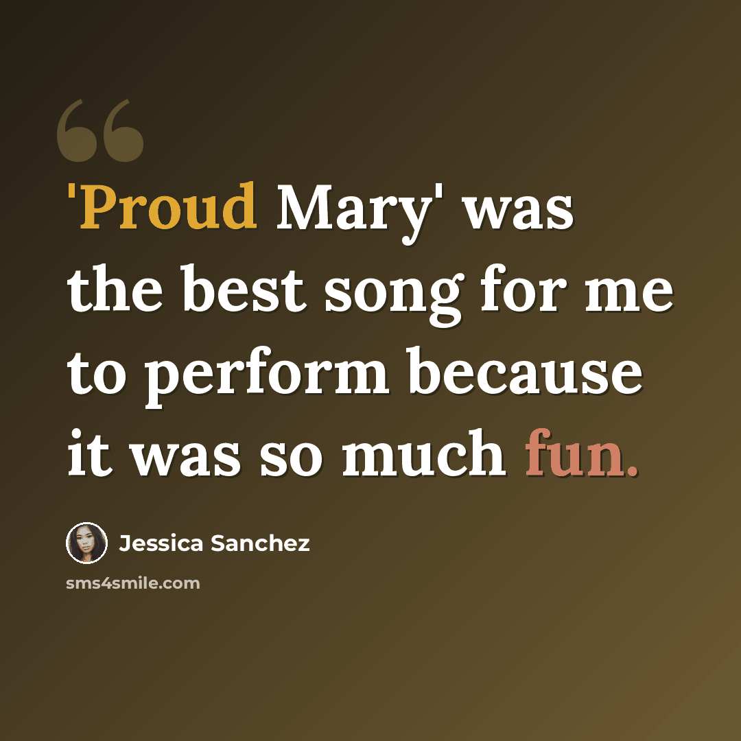 “'Proud Mary' was the best song for me to perform because it was so much fun.” quote by Jessica Sanchez