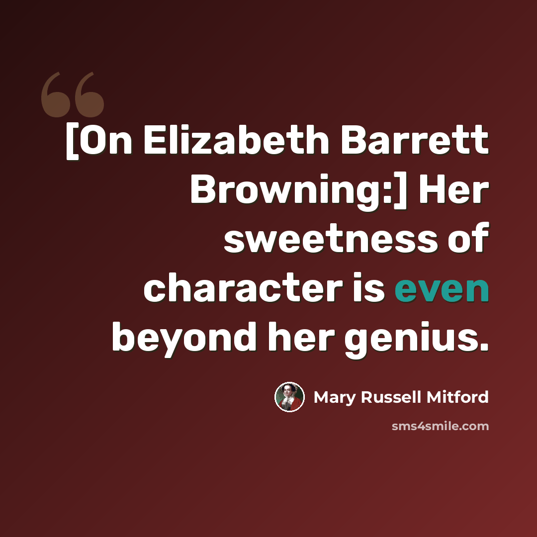 “[On Elizabeth Barrett Browning:] Her sweetness of character is even beyond her genius.” quote by Mary Russell Mitford